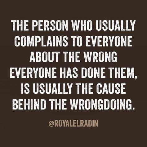 THE PERSON WHO USUALLY COMPLAINS TO EVERYONE ABOUT THE WRONG  EVERYONE HAS DONE THEM,  IS USUALLY THE CAUSE  BEHIND THE WRONGDOING. Wrongdoing Quotes, Done Wrong Quotes, Wrong Quote, Good People, Good Music, Good Books, Fun Things To Do, Words Of Wisdom, Reading