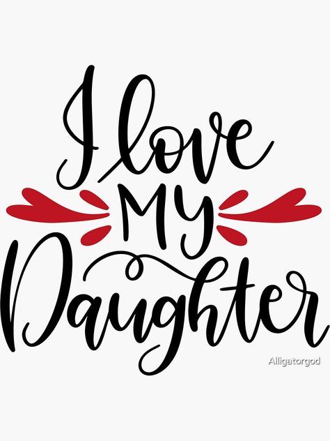 "I LOVE MY DAUGHTER" Sticker by Alligatorgod | Redbubble Daughter I Love You Quotes Mom, Love You My Daughter, Love My Daughter Quotes Beautiful, I Love You My Daughter, I Love You Daughter Quotes Encouragement, Love You Daughter, I Love You Daughter Quotes, I Love You Daughter, Proud Of You Quotes Daughter