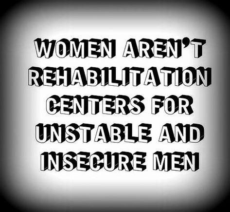 Women Aren't Rehabilitation Centers For Unstable And Insecure Men !! Unstable Men Quotes, Women Are Not Rehabilitation Centers, Insecure Boyfriend Quotes, Quotes About Insecure Men, Insecure Man Relationships, Manipulative Men Quotes, Insecure Men Quotes Relationships, Insecure Men Quotes, Recovering Quotes