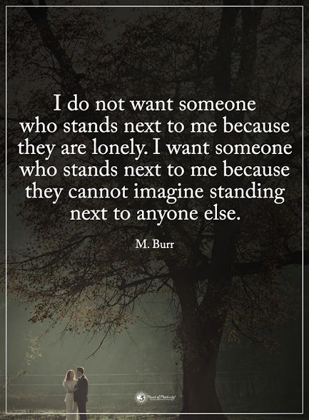 I do not want someone who stands next to me because they are lonely. I want someone who stands next to me because they cannot imagine standing next to anyone else. - M. Burr #powerofpositivity #positivewords #positivethinking #inspirationalquote #motivationalquotes #quotes #life #love #hope #faith #respect #lonely Internet Quotes, Romantic Quotes, Meaningful Quotes, The Words, Great Quotes, True Quotes, Relationship Quotes, Life Lessons, Favorite Quotes