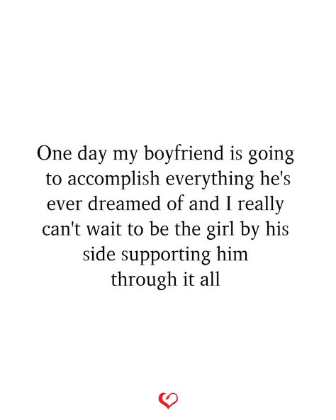 One day my boyfriend is going to accomplish everything he's ever dreamed of and I really can't wait to be the girl by his side supporting him through it all. Having A Supportive Boyfriend Quotes, Quotes To Lift Up Boyfriend, Supporting Text For Boyfriend, Support My Boyfriend Quotes, Boyfriend Supporting Girlfriend Quotes, Supporting My Boyfriend Quotes, Supporting Your Boyfriend Quotes, Text Message For Hardworking Boyfriend, Message To Support Boyfriend