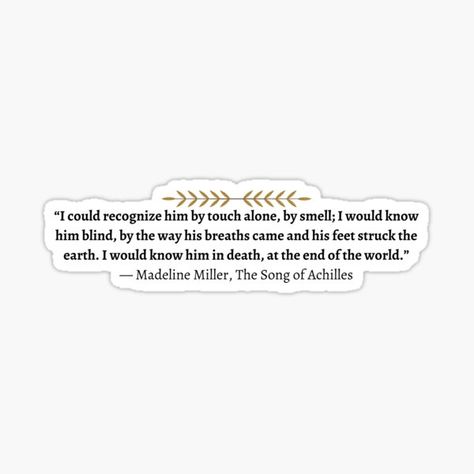 Song Of Achilles Stickers, The Song Of Achilles Book, Madeline Miller, The Song Of Achilles, Song Of Achilles, Quote Design, Quote Stickers, End Of The World, Design Quotes