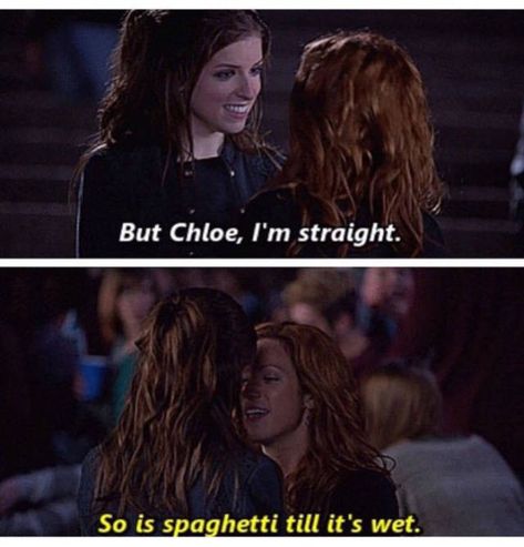 But Chloe, I'm straight. So is spaghetti till it's wet. Pitch Perfect Memes, Lesbian Humor, Lgbtq Quotes, Lgbt Humor, Lesbian Quotes, Silly Photos, Good Sentences, Gay Memes, Memes Of The Day