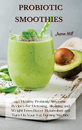 Probiotic Smoothies : 140 Healthy Probiotic Smoothie Recipes for Detoxing, Alkalizing and Weight Loss: Boost Metabolism and Turn On Your Fat Burning Machine - 9781802227307 | Author: Jason Hill | Publisher: Jason Hill | Publication Date: Mar 10, 2021 | Number of Pages: 282 pages | Language: English | Binding: Hardcover | ISBN-10: 180222730X | ISBN-13: 9781802227307 Probiotic Smoothie, Healthy Probiotics, Baking Soda Beauty Uses, Fat Burning Machine, Low Carb Diet Recipes, Diet Keto, Lose 50 Pounds, Boost Metabolism, Smoothie Bowl