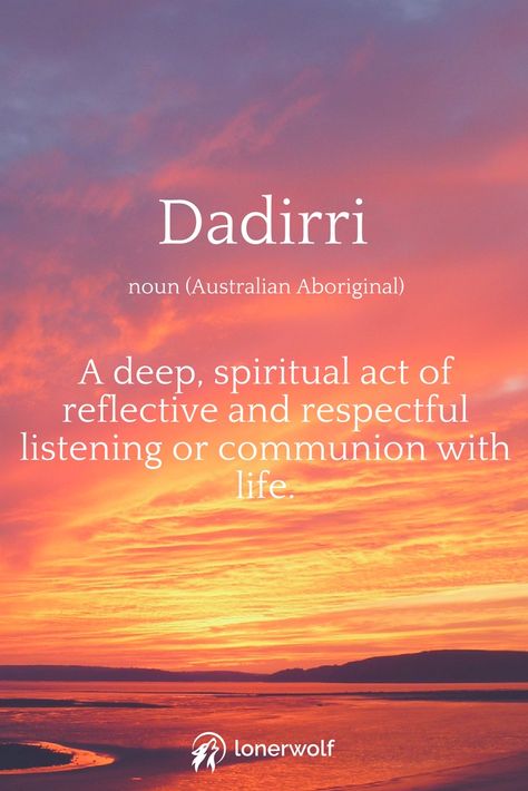 Australian Aboriginal wisdom: Dadirri. Deep spiritual act of reflective and respectful listening or communion with life. Unique Words Definitions, Fina Ord, Uncommon Words, One Word Quotes, Weird Words, Unusual Words, Rare Words, Word Definitions, Unique Words