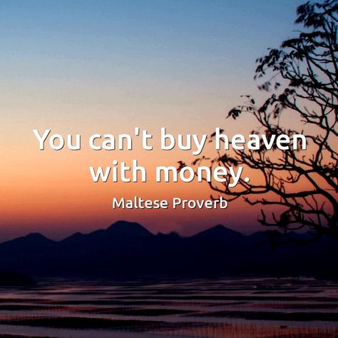 You can't buy heaven with money. Maltese proverb. Ancient Proverbs, About Quran, African Proverb, Proverbs Quotes, World Quotes, Mental Strength, Beautiful Quran Quotes, Life Lesson, Morning Inspirational Quotes