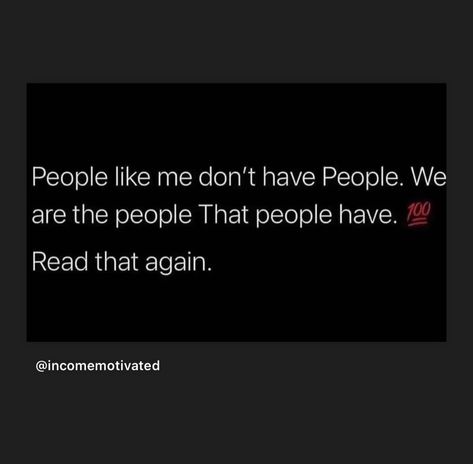 People like me don't have People. We are the people That people have. 100 Read that again. Dont Need People Quotes, Friends With People Who Dont Like Me, Deluded People Quotes, Done Pleasing People Quotes, People Like Me Don't Have People, I Don’t Like People Quotes, Why Don’t People Like Me, I Don’t Like People, Guts Quotes