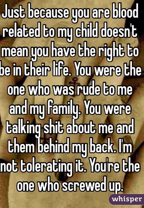 "Just because you are blood related to my child doesn't mean you have the right to be in their life. You were the one who was rude to me and my family. You were talking shit about me and them behind my back. I'm not tolerating it. You're the one who screwed up." Narcissistic Mother In Law, Me And My Family, You're The One, Behind My Back, Mom Life Quotes, Quotes About Motherhood, Truth Hurts, Screwed Up, Mom Quotes