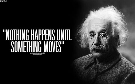 quotes about something for nothing | Nothing happens until something moves. Albert Einstein Pictures, Movement Quotes, Motivational Speech, Les Brown, Fitness Motivation Quotes Inspiration, Good Motivation, Motivational Speeches, Yoga Quotes, Albert Einstein