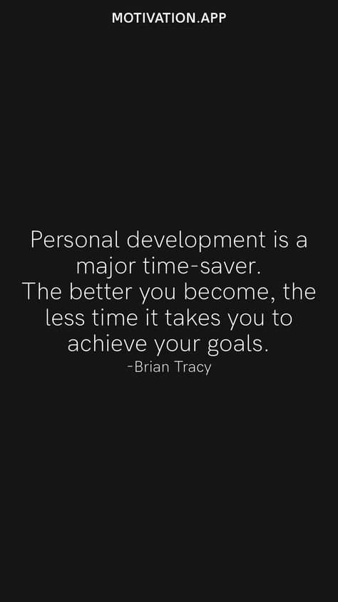 Personal development is a major time-saver. The better you become, the less time it takes you to achieve your goals. -Brian Tracy From the Motivation app: https://motivation.app Motivation App, Brian Tracy, Time Saver, Achieve Your Goals, It Takes, Personal Development, Cards Against Humanity, Take That, Quotes