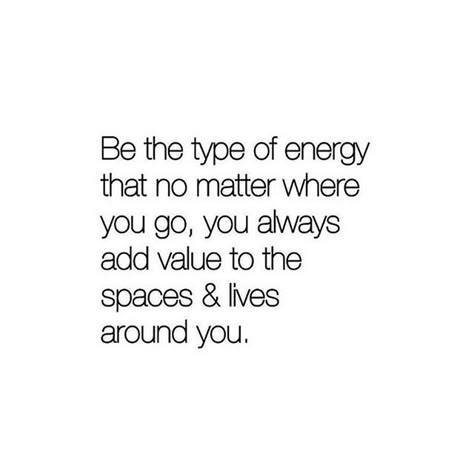 be the type of energy that no matter where you go, you always add value to the… Fina Ord, Energy Quotes, Light Work, Quotes Instagram, Life Quotes Love, New Energy, Work Quotes, Good Energy, Empath