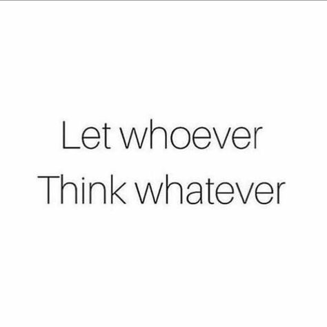 Let Whoever Think Whatever, Note To Self, Good Advice, The Words, Woman Quotes, Great Quotes, True Quotes, Cool Words, Wise Words