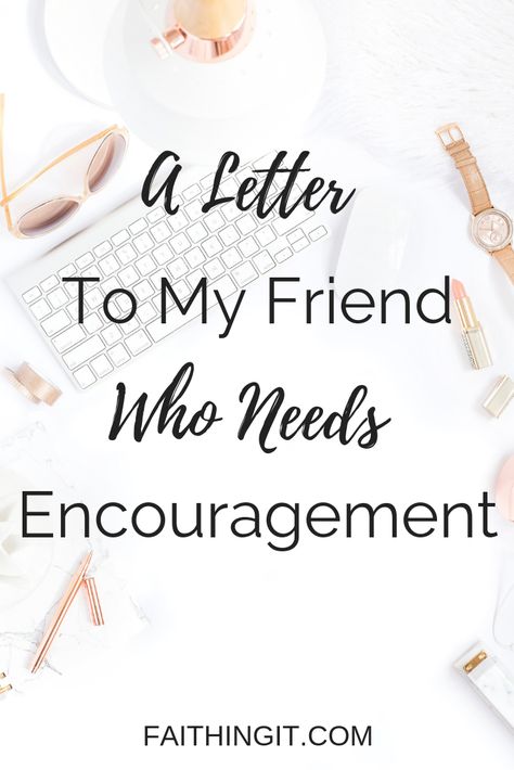 A Letter to My Friend Who Need Encouragement  #FaithingIt #encouragement #healing #scripture #christianblogger #womenencouragingwomen #faith Letters Of Encouragement Faith, Encouraging A Friend, Scriptures For Encouragement, Letter To My Friend, Encouraging Words For Friends, Letters Of Encouragement, Encouragement Quotes For Women, Strength Scripture, Friendship Tips