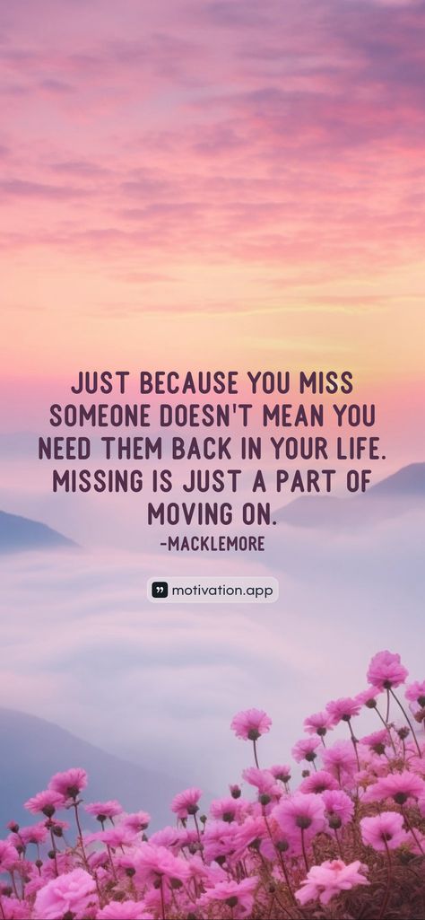 Just because you miss someone doesn't mean you need them back in your life. Missing is just a part of moving on.
-Macklemore 

From the Motivation app: https://motivation.app/download Quotes About Moving On From Him, Miss Moving On, Moving On From Him, Miss Someone, Quotes About Moving, Motivation App, Macklemore, Missing Someone, Quotes About Moving On