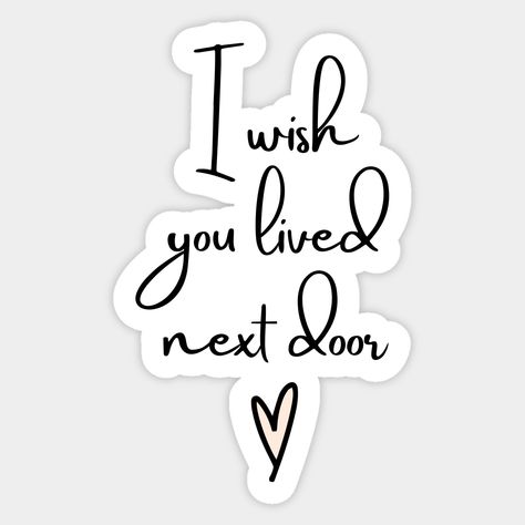 I wish you lived next door | Best friends | Best neighbors -- Choose from our vast selection of stickers to match with your favorite design to make the perfect customized sticker/decal. Perfect to put on water bottles, laptops, hard hats, and car windows. Everything from favorite TV show stickers to funny stickers. For men, women, boys, and girls. Wish You Lived Next Door, Door Sticker, Good Neighbor, Cosmetics Bag, Door Stickers, Diy Door, Cool Stickers, Next Door, Car Window