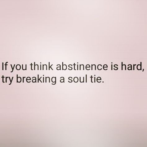 If you think abstinence is hard, try breaking a soul tie...Read more at www.djuanaharvey.com/blog Quotes About Soul Ties, Soul Tied Quotes, Breaking A Soul Tie, Abstinence Aesthetic, How To Break A Soul Tie, Soul Tie Quotes, Breaking Soul Ties Prayers, Soul Ties Quotes Facts, Soul Ties Quotes