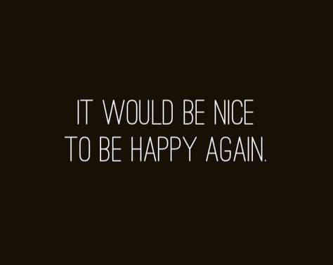 I just want to be happy again. ---quotes.com--- I Just Wanted To Be Happy, I Just Want Happiness Quote, I Just Want To Be Happy Quotes Life, I Wish I Could Be Happy, Being Number 2 Quotes, I Just Want To Be Normal, I Want To Be Happy Quotes, Want To Be Happy, I Want To Be Happy Again Quotes