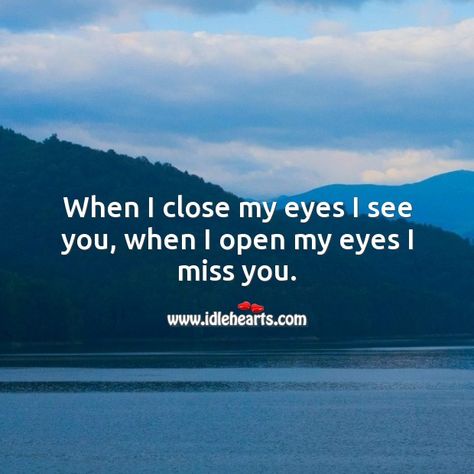 When I close my eyes I see you, when I open my eyes I miss you. Your Heart Quotes, Heart Touching Quotes, Heart Touching Love Quotes, I Close My Eyes, Love Is When, Quotes With Images, Missing You Quotes, Open Your Heart, Heart Quotes Feelings