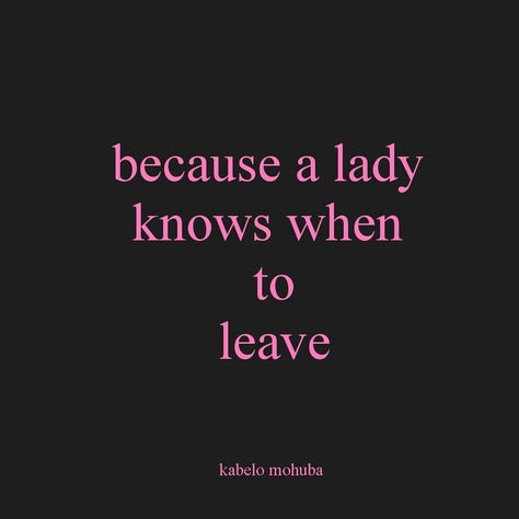 A Lady Knows When To Leave, A Lady Always Knows When To Leave Quote, Femininity Quotes Being A Lady, Being A Lady Quotes, Trouble Quotes, Leaving Quotes, Random Notes, Feminine Quotes, Lady Quotes