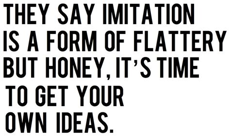 They say imitation is a form of flattery, But honey it's time you get your own ideas. Copy Cat Quotes, Copying Me Quotes, Copying Quotes, Minion Quotes, Funny Minion, Copy Me, Sister Tattoos, Truth Hurts, Happy Words