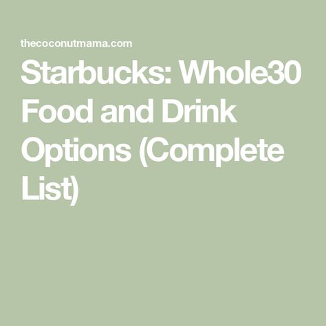 Starbucks: Whole30 Food and Drink Options (Complete List) Starbucks Whole 30 Approved, Whole 30 Starbucks Drinks, Paleo Starbucks Drinks, Healthiest Starbucks Drinks, Whole30 Starbucks, Whole 30 Approved Foods, Order At Starbucks, Starbucks Breakfast, Natural Baking