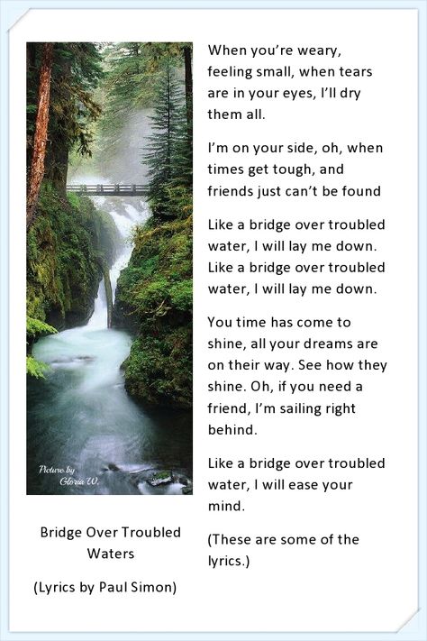 Bridge Over Troubled Waters - Lyrics by Paul Simon - Finished picture made by Gloria W. Bridge Over Troubled Water Tattoo, Paul Simon Lyrics, Matt Haig, Water Quotes, Building Bridges, Great Song Lyrics, Bridge Over Troubled Water, Water Tattoo, Soul Poetry