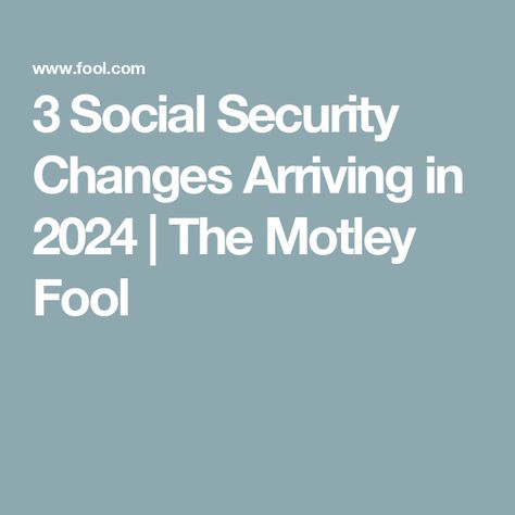 3 Social Security Changes Arriving in 2024 | The Motley Fool Payroll Taxes, Paid Social, Read Later, Social Security, Stay Tuned, The Fool, How To Know, Earn Money, Saving Money