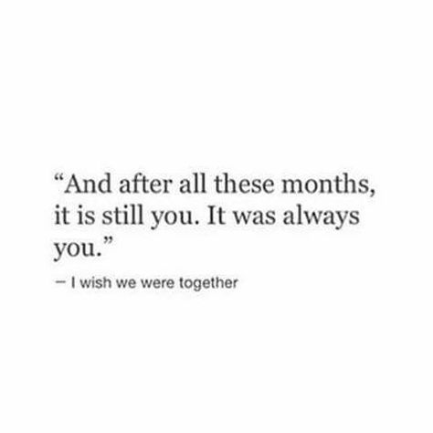 "And after all these months, it is still you. It was always you."-I wish we were together I Wish It Was Me Quotes, I Wish It Was You Quotes, I Wish We Were Together Quotes, I Wish We Were Together, Wish I Was With You Quotes, Wish We Were Together Quotes, Still Together Quotes, You Love Her Not Me Quotes, It’s Still You