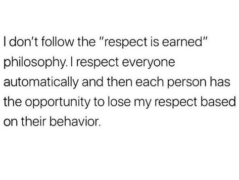 I don't follow the "respect is earned" philosophy. I respect everyone automatically and then each person has the opportunity to lose my respect based on their behavior. Respect Is Earned Quotes, Respect Yourself Quotes, Care About You Quotes, Respect Is Earned, Tiny Quotes, Aging Quotes, Unique Words Definitions, Respect Quotes, I Respect You