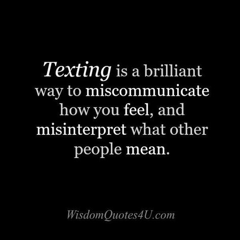 Texting is a brilliant way to miscommunicate how you feel, and misinterpret what other people mean Meaningful Quotes, True Words, Wisdom Quotes, Misunderstood Quotes, Communication Quotes, E Card, Boss Babe, Feelings Quotes, Great Quotes