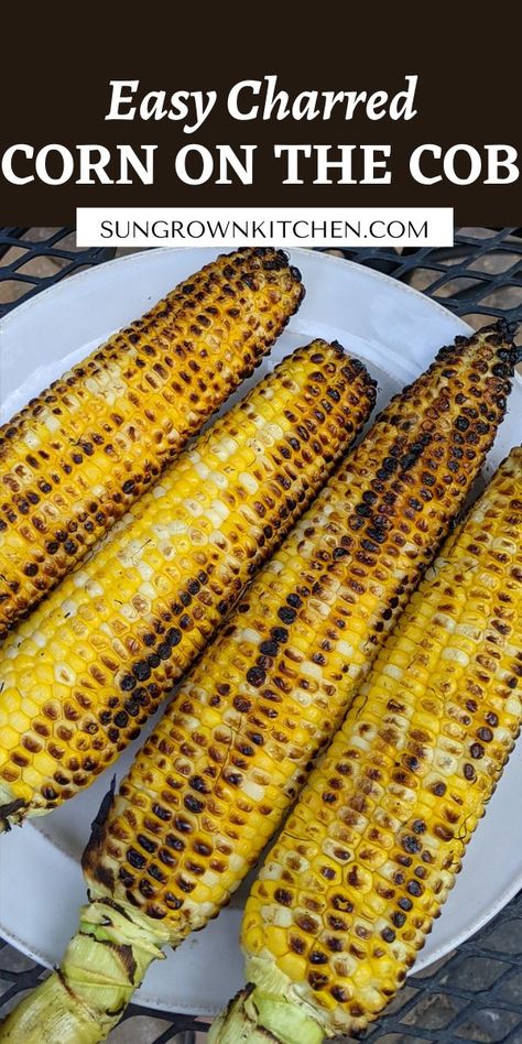 Blackened corn on the cob cooked on the grill. Corn Grilled, Grilled Sweet Corn, Corn Recipes Side Dishes, Bbq Corn, Charred Corn, How To Cook Corn, Charcoal Bbq, Grilling Season, Corn Recipes