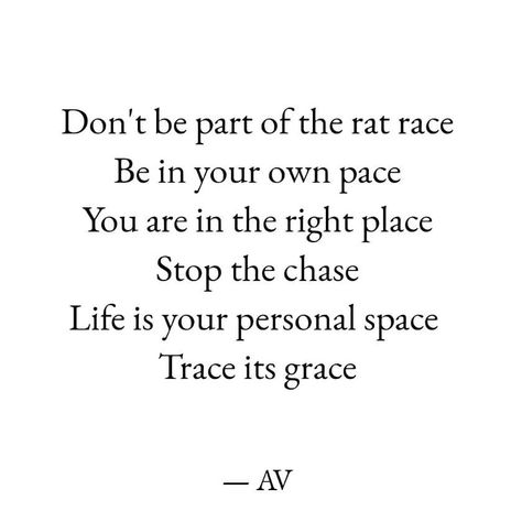 AV~AashishVaishnava on Instagram: “Don't be part of the rat race Be in your own pace You are in the right place Stop the chase Life is your personal space  Trace its grace...…” Life Is Not A Race Quotes, Rat Race Quotes, Race Quotes, Chasing Life, Racing Quotes, Original Quotes, Your Own Pace, The Chase, Rat Race