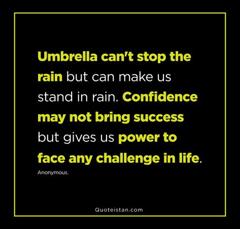 Umbrella can't stop the rain but can make us stand in rain. Confidence may not bring success but gives us power to face any challenge in life. Anonymous. Stop The Rain, Quote Images, Sweet Quotes, Photo Quotes, True Words, Image Quotes, Meaningful Quotes, True Quotes, Positive Thinking