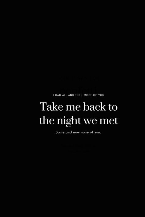 I had all and then most of you, some and now none of you. We Met For A Reason Quotes, I Had All And Then Most Of You, I Had All And Then Most Of You Some And Now None Of You, Take Me Back To The Night We Met Tattoo, The Night We Met Tattoo, Indie Songs, Reason Quotes, Worst Feeling, The Night We Met