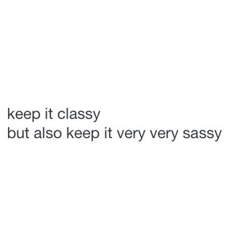 Keep it classy but also keep it very very sassy. Quotes Sassy, Senior Quotes, Sassy Quotes, Queen Quotes, Instagram Captions, So True, Beautiful Words, Favorite Quotes, Wise Words