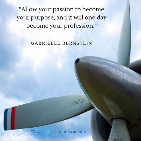 "Allow your passion to become your purpose, and it will one day become your profession." -Gabrielle Bernstein   #aviation #quotes #pilots #epicflightacademy #inspirationalquotes #design   Learn to fly at Epic Flight Academy in New Smyrna Beach, Florida! Pilots Quotes Aviation, Dreamer Quotes, Pilot Quotes, Smyrna Beach Florida, Aviation Quotes, Aviation Education, New Smyrna Beach Florida, Fly Quotes, Aviation Careers