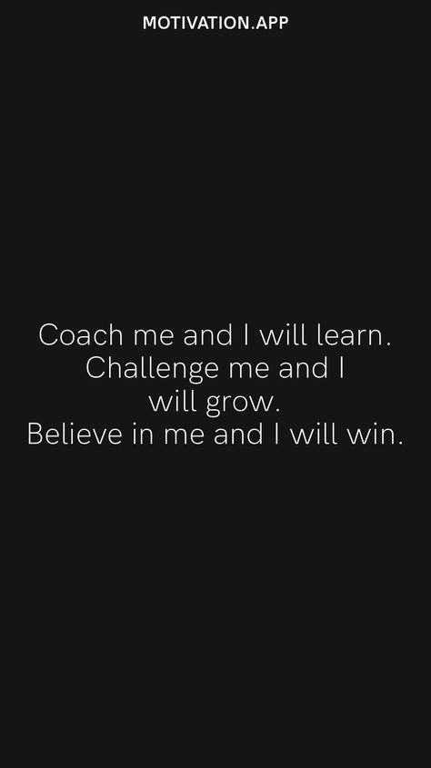 Coach me and I will learn. Challenge me and I will grow. Believe in me and I will win. From the Motivation app: https://motivation.app Be Coachable Quotes, Coach Prime Quotes, A Coach Quotes, Bully Coach Quotes, A Good Coach Quote, Life Coach Quotes Inspiration, Quotes About Coaches Impact, Coaches Wife Quotes, Softball Motivational Quotes