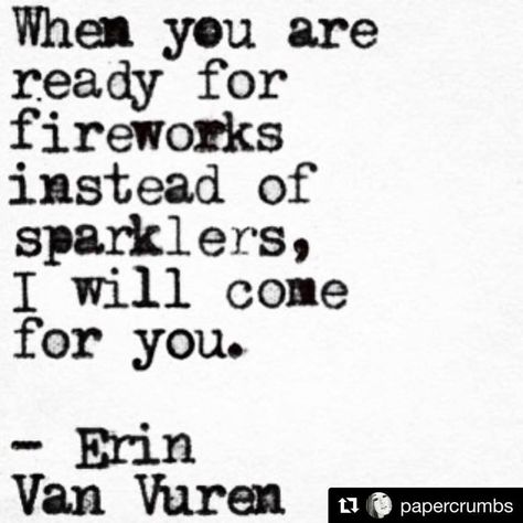 When you are ready for fireworks instead of sparklers, I will come for you. Under Your Spell, Poetry Quotes, Pretty Words, Beautiful Quotes, The Words, Great Quotes, Beautiful Words, Relationship Quotes, Fireworks