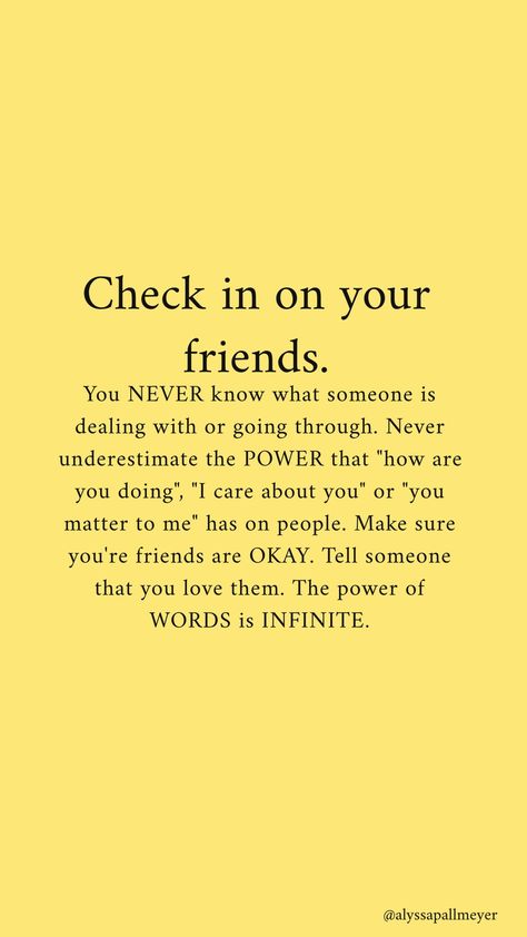 Check in on your friends. Checking In On Your Friends, Check On Friends Quotes, Being Supportive Quotes Friends, People Who Check In On You, Check On Your People Quote, Friends That Feel Like Family, Friendship Communication Quotes, Checking On You Quotes Friends, Friends Who Never Check On You