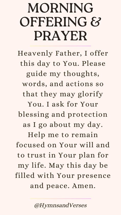 Heavenly Father, I offer this day to You. Please guide my thoughts, words, and actions so that they may glorify You. I ask for Your blessing and protection as I go about my day. Help me to remain focused on Your will and to trust in Your plan for my life. May this day be filled with Your presence and peace. Amen.	Offer your day to God with this morning prayer. Seek His guidance, blessing, and presence in all you do. Amen 🙏, You Are In My Prayers, Daily Prayers Mornings For My Family, Words Of Adoration To God, God Has Blessed Me Quotes, Christian Prayers Scriptures, Prayers To Say In The Morning, Prayer Of The Day Mornings, Prayer For God's Will In My Life