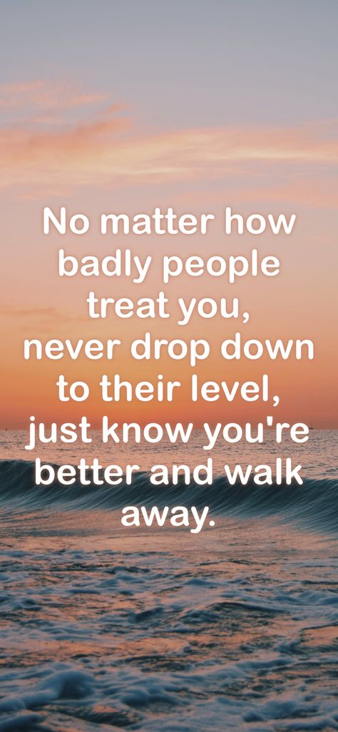 Leave Bad People Behind, Stop Treating Good People Bad, When People Treat You Bad, No Matter How Bad People Treat You, When People Treat You Bad Quotes, Don’t Let People Treat You Poorly, Don’t Let People Walk All Over You Quotes, Let People Go Quotes, Some People Don’t Deserve Your Kindness