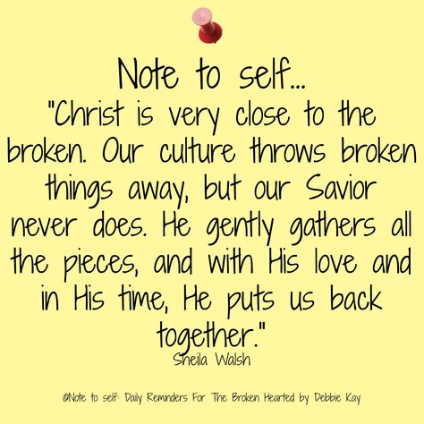 Note to self… “Christ is very close to the broken. Our culture throws broken things away, but our Savior never does. He gently gathers all the pieces, and with His love and in His time,… A Note To Self, Like You Quotes, Broken Hearted, Prayer Verses, Daily Reminders, Note To Self Quotes, Self Quotes, Verse Quotes, Words Of Encouragement