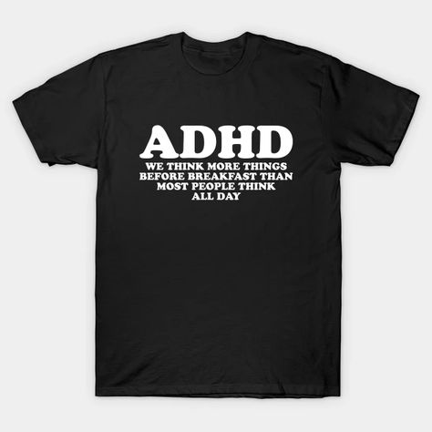 ADHD - Think More Before - Adhd - T-Shirt | TeePublic Definition Tshirt, Computer Science Major, Christian Tshirts Women, Christian Tshirt Design, Trending Tees, Funny Gifts For Dad, F U, Funny Shirt, Funny Tees