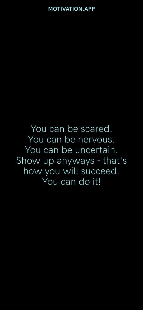 You can be scared. You can be nervous. You can be uncertain. Show up anyways - that's how you will succeed. You can do it! From the Motivation app: https://motivation.app/download Scared Quotes, Wrong Quote, Scared To Love, Motivation App, Dont Be Scared, Inspiring Thoughts, Best Quotes From Books, Academic Motivation