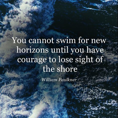 William Faulkner said “You cannot swim for new horizons until you have courage to lose sight of the shore.” This is my art based on that quote. William Faulkner Quotes, William Faulkner, Literature Quotes, Dream Quotes, Quote Art, Jokes Quotes, Daily Quotes, True Quotes, Book Quotes