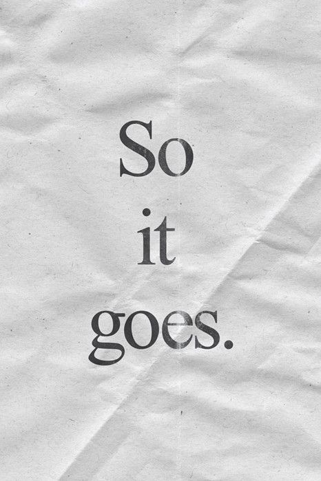 so it goes. Slaughterhouse Five, So It Goes, Fina Ord, Kurt Vonnegut, More Than Words, Note To Self, The Words, Great Quotes, Beautiful Words