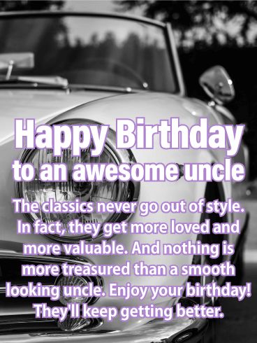 Classic Never Go Out! Happy Birthday Card for Uncle: No doubt about it, your uncle has style. From the boots on his feet to the way he twirls his car keys, he's a man in a class of his own. Which is of course why he's your favorite uncle. Wish your uncle a birthday just as classy as he is this year and let him know just how much you care for him. He's a man you know you'll treasure for forever. Make sure he feels your love on his birthday. Happy Birthday Uncle Wishes, Happy Birthday Wishes For Uncle Funny, Glance Quotes, Happy Birthday Uncle Funny, Happy Birthday Uncle From Niece, Happy Birthday Uncle Quotes, Uncle Birthday Quotes, Uncle Poems, 24th Birthday Quotes