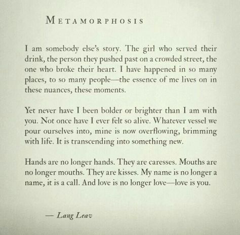 Metamorphosis by lang leav The Metamorphosis Quotes, Metamorphosis Quotes, Michael Faudet, The Metamorphosis, Lang Leav, Poetry Quotes, The Girl Who, Take A, Poetry