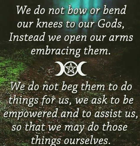 Pagans: We do not bow or bend or knees to our Gods, instead we open our arms embracing them. We do not beg them to do things for us, we ask to be empowered and to assist us, so that we may do these things ourselves. Witch Life, Witchy Tips, Broom Closet, Witch Quotes, Healing Spirituality, Witch Spirituality, Norse Pagan, Wiccan Witch, Eclectic Witch