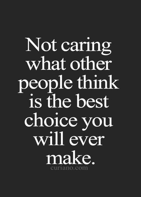 Not caring what other people think is the best choice you will ever make. ~ God is Heart Dont Care, E Card, Quotable Quotes, A Quote, True Words, Great Quotes, Revenge, Inspirational Words, Tao